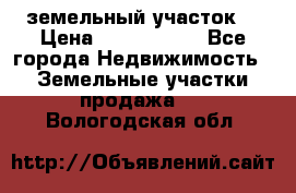 земельный участок  › Цена ­ 1 300 000 - Все города Недвижимость » Земельные участки продажа   . Вологодская обл.